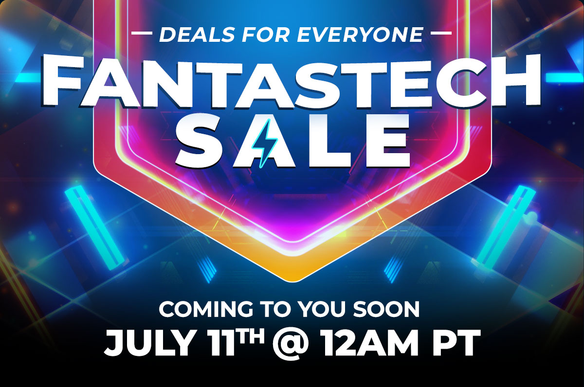 Fantastech Sale
Coming to you soon July 11th at 12am PT