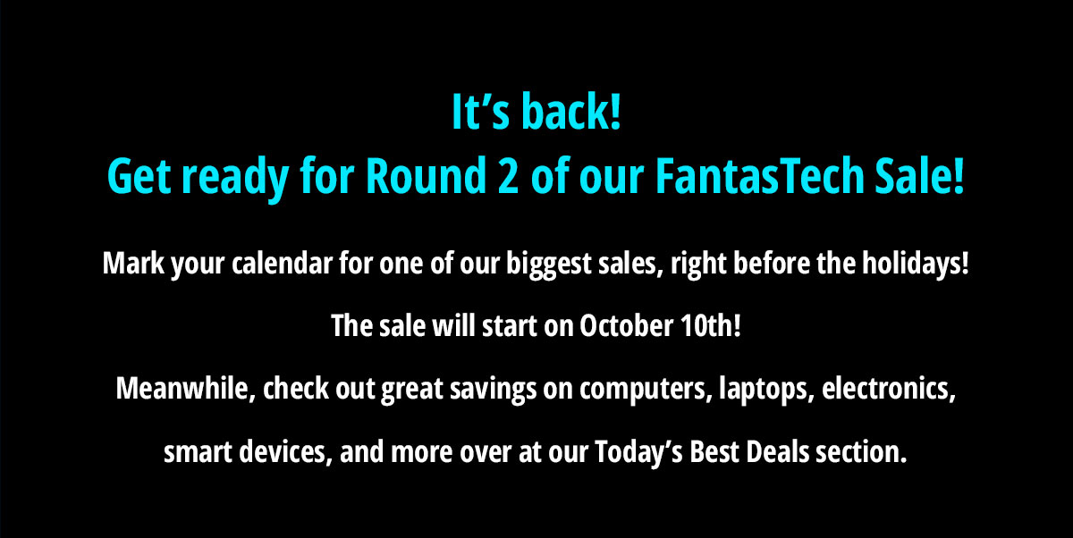 Itâs back!
Get ready for Round 2 of our FantasTech Sale! 