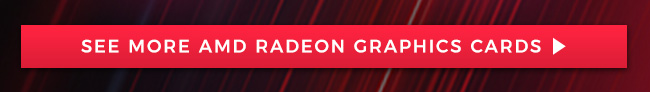 SEE MORE AMD RADEON GRAPHIC CARDS