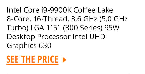 Intel Core i9-9900K Coffee Lake 8-Core, 16-Thread, 3.6 GHz (5.0 GHz Turbo) LGA 1151 (300 Series) 95W Desktop Processor Intel UHD Graphics 630