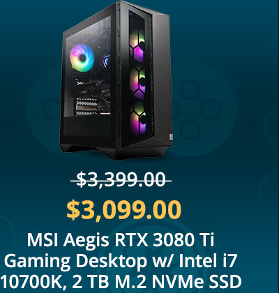 $3099.00 MSI Aegis RTX 3080 Ti Gaming Desktop w/ Intel i7 10700K, 2 TB M.2 NVMe SSD