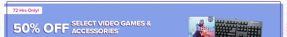 50% OFF SELECT VIDEO GAMES & ACCESSORIES*