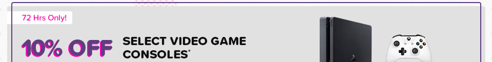 10% OFF SELECT VIDEO GAME CONSOLES*