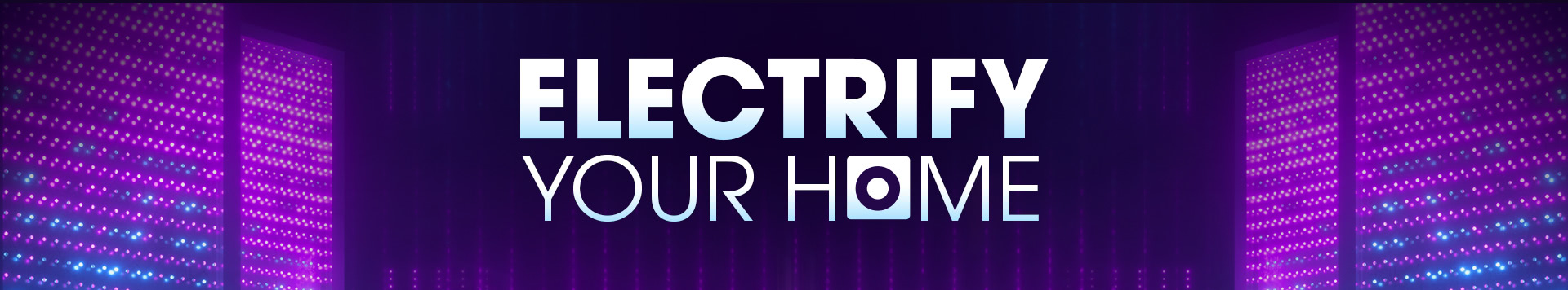 ELECTRIFY YOUR HOME