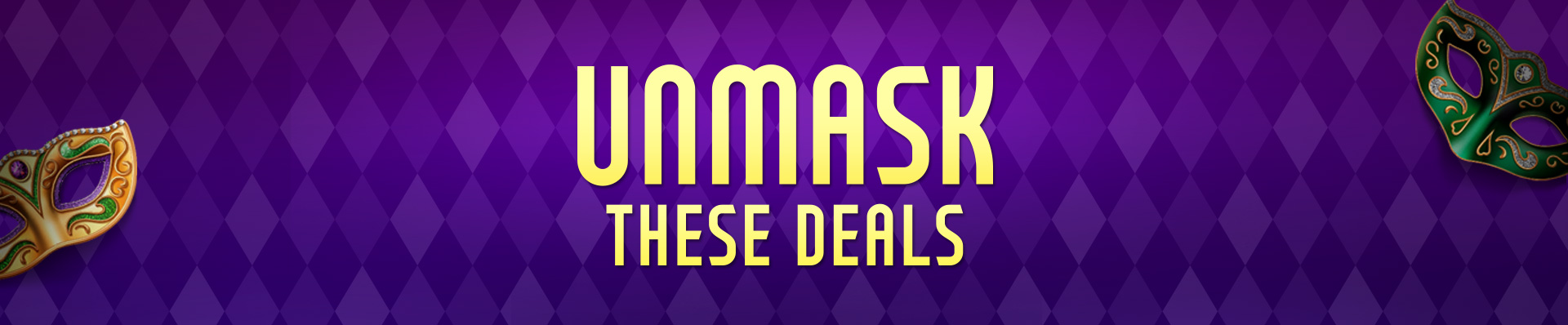 UNMASK THESE DEALS