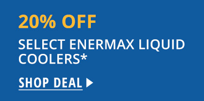 20% OFF SELECT ENERMAX LIQUID COOLERS*