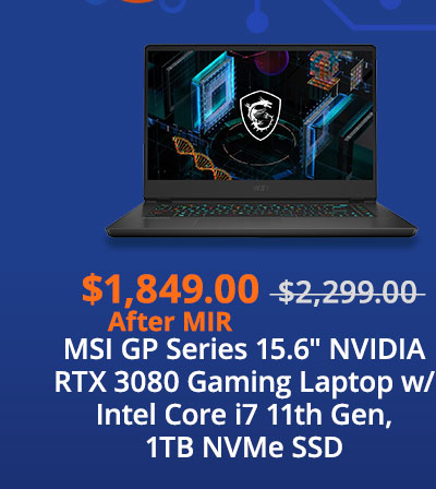 $1849.00 after MIR MSI GP Series 15.6" NVIDIA RTX 3080 Gaming Laptop w/ Intel Core i7 11th Gen, 1TB NVMe SSD