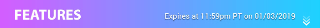 Features - Expires at 11:59pm PT on 01/03/19
