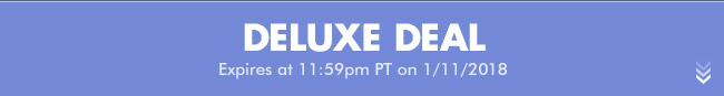 Deluxe Deal - Expires at 11:59pm PT on 1/11/18