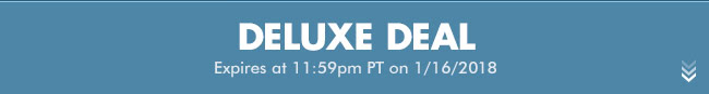Deluxe Deal - Expires at 11:59pm PT on 1/16/2018