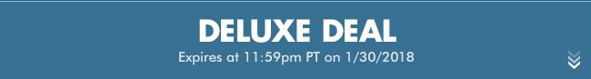 Deluxe Deal - Expires at 11:59pm PT on 1/30/18