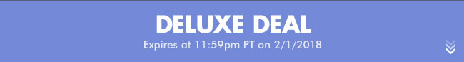 Deluxe Deal - Expires at 11:59pm PT on 2/1/2018