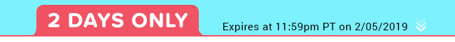 Today Only - Expires at 11:59pm PT on 2/05/19