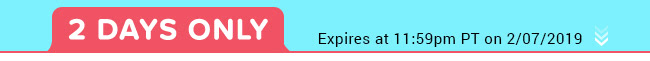 Today Only - Expires at 11:59pm PT on 2/07/19
