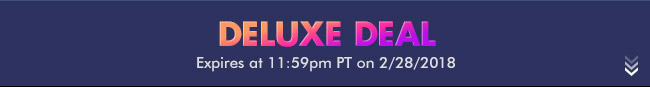 Deluxe Deal - Expires at 11:59pm PT on 2/28/18