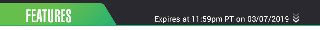 Features - Expires at 11:59pm PT on 03/07/19