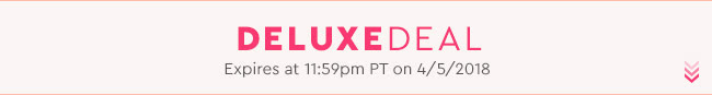 Deluxe Deal - Expires at 11:59pm PT on 4/5/18