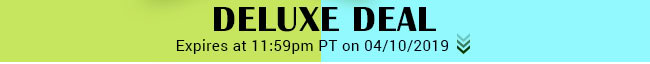 Deluxe Deal - Expires at 11:59pm PT on 04/11/19