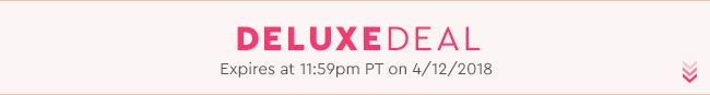 Deluxe Deal - Expires at 11:59pm PT on 4/12/18