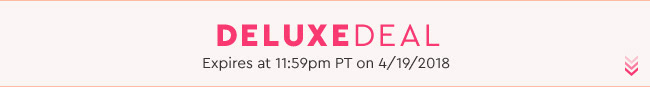 Deluxe Deal - Expires at 11:59pm PT on 4/19/18