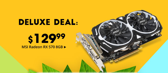 Deluxe Dea l- $129.99 MSI Radeon RX 570 8GB