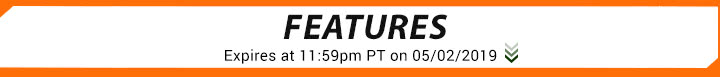 Features - Expires at 11:59pm PT on 05/02/2019