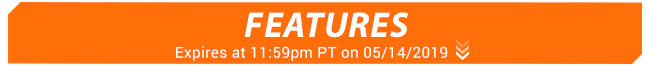 Features - Expires at 11:59pm PT on 05/14/2019