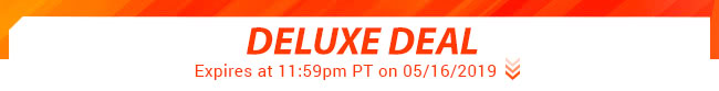 Deluxe Deal - Expires at 11:59pm PT on 05/16/2019