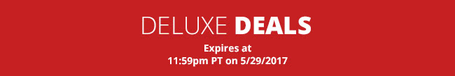 Deluxe Deal - Expires at 11:59pm PT on 5/29/2017