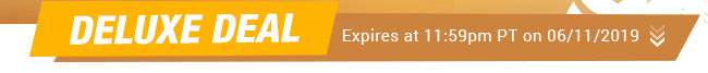 Deluxe Deal - Expires at 11:59pm PT on 06/11/2019