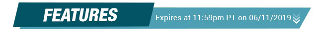 Features - Expires at 11:59pm PT on 06/11/2019