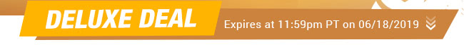 Deluxe Deal - Expires at 11:59pm PT on 06/18/2019