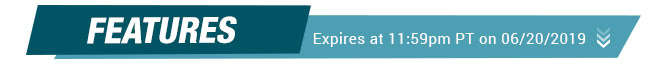 Features - Expires at 11:59pm PT on 06/20/2019