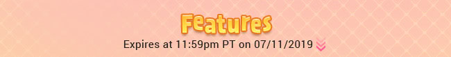 Features - Expires at 11:59pm PT on 07/11/2019
