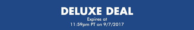 Deluxe Deal - Expires at 11:59pm PT on 9/7/2017