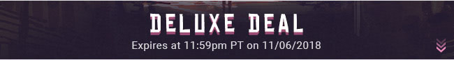 Deluxe Deal - Expires at 11:59pm PT on 11/06/18