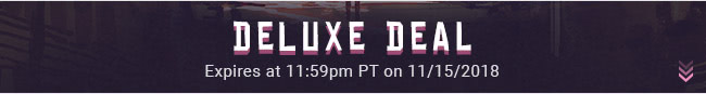 Deluxe Deal - Expires at 11:59pm PT on 11/15/18