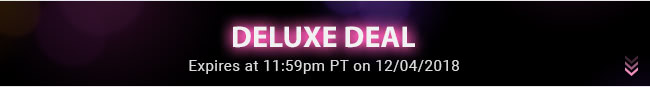 Deluxe Deal - Expires at 11:59pm PT on 12/04/18