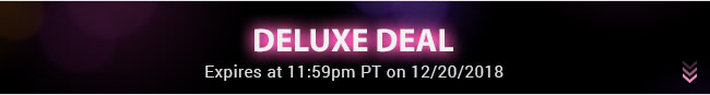 Deluxe Deal - Expires at 11:59pm PT on 12/20/18
