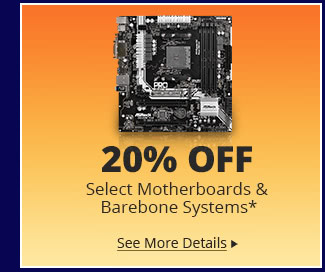 20% Off Select Motherboards & Barebone Systems*