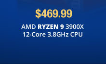 $469.99 AMD RYZEN 9 3900X 12-Core 3.8GHz CPU