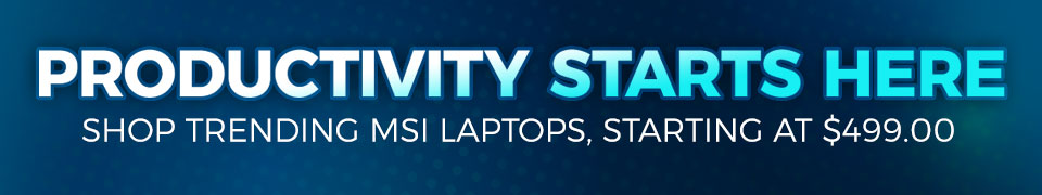 Productivity Starts Here Shop Trending MSI Laptops, Starting at $499.00