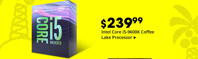 $239.99 Intel Core i5-9600K Coffee Lake Processor