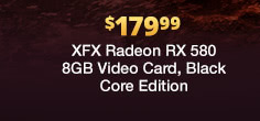 $179.99 XFX Radeon RX 580 8GB Video Card, Black Core Edition