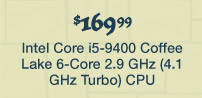 $169.99 Intel Core i5-9400 Coffee Lake 6-Core 2.9 GHz (4.1 GHz Turbo) CPU
