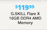 $119.99 G.SKILL Flare X 16GB DDR4 AMD Memory