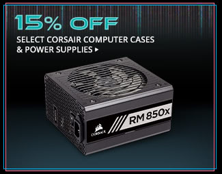 15% OFF SELECT CORSAIR COMPUTER CASES & POWER SUPPLIES*