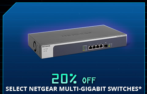 20% OFF SELECT NETGEAR MULTI-GIGABIT SWITCHES*