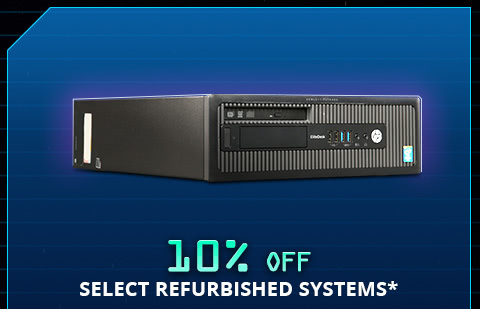 10% OFF SELECT REFURBISHED SYSTEMS*