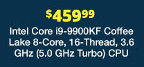 Intel Core i9-9900KF Coffee Lake 8-Core, 16-Thread, 3.6 GHz (5.0 GHz Turbo) CPU